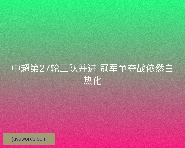 中超第27轮三队并进 冠军争夺战依然白热化